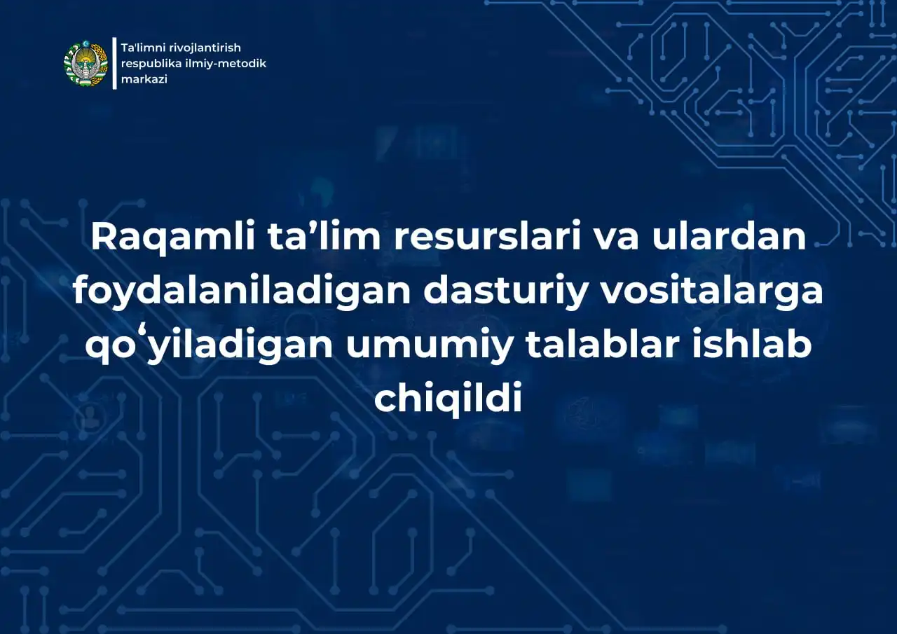 "Raqamli taʼlim resurslari va ulardan foydalaniladigan dasturiy vositalarga qoʻyiladigan umumiy talablar" ishlab chiqildi