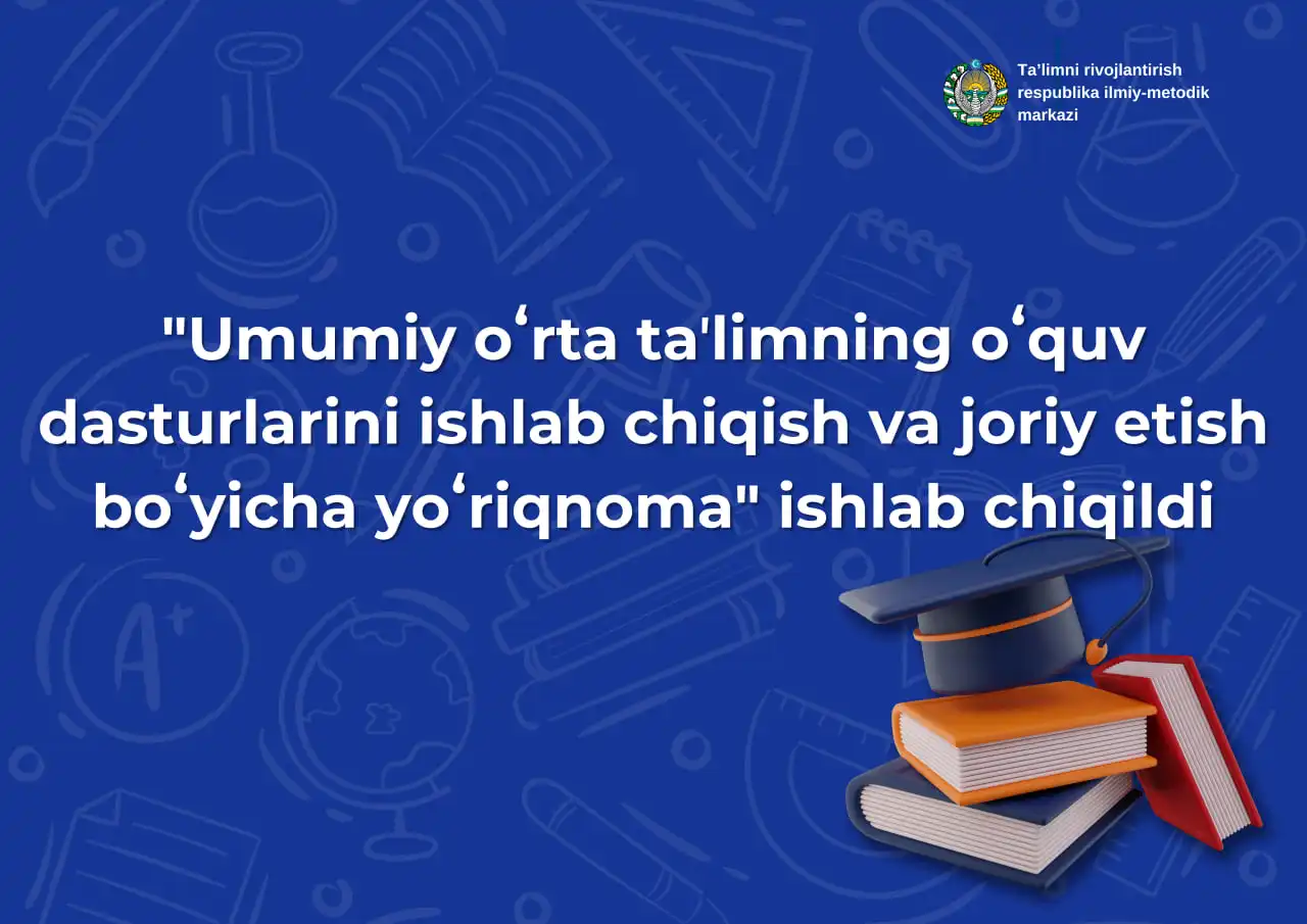 "Umumiy oʻrta taʼlimning oʻquv dasturlarini ishlab chiqish va joriy etish boʻyicha yoʻriqnoma" ishlab chiqildi